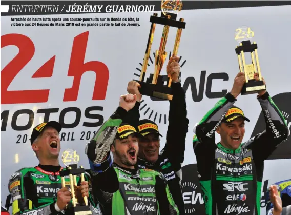  ??  ?? Arrachée de haute lutte après une course-poursuite sur la Honda de tête, la victoire aux 24 Heures du Mans 2019 est en grande partie le fait de Jérémy.