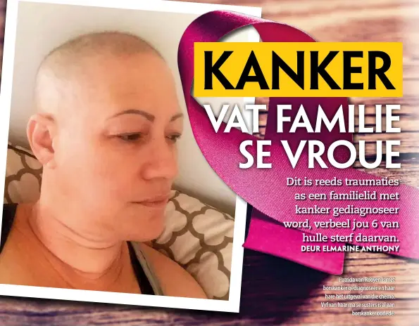  ??  ?? Patricia van Rooyen is met borskanker gediagnose­er en haar hare het uitgeval van die chemo. Vyf van haar ma se susters is al aan borskanker oorlede.