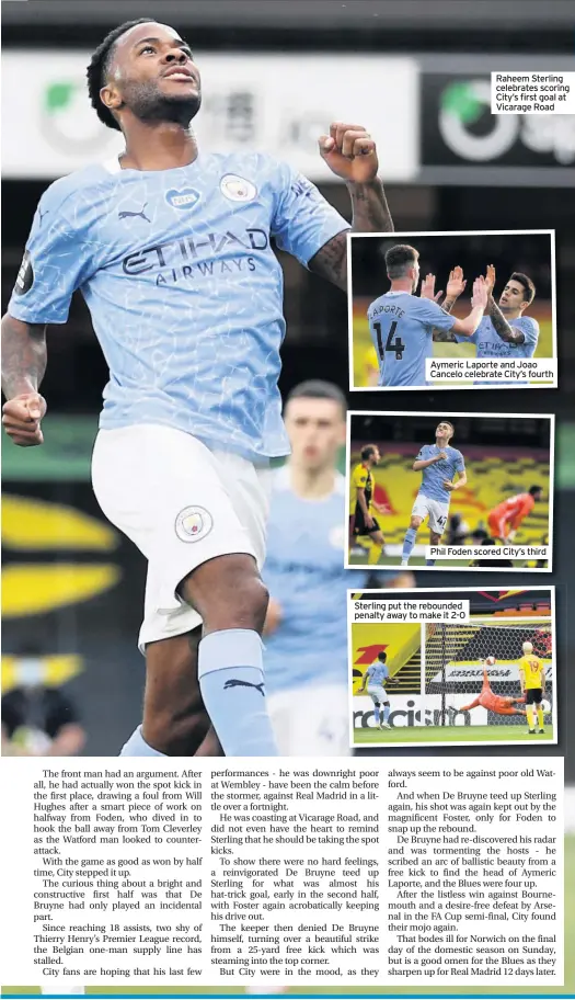  ??  ?? Sterling put the rebounded penalty away to make it 2-0
Raheem Sterling celebrates scoring City’s first goal at Vicarage Road
Aymeric Laporte and Joao Cancelo celebrate City’s fourth
Phil Foden scored City’s third