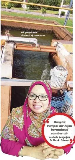  ?? Dr Norzila Othman ?? AIR yang dirawat di sebuah loji rawatan air.
Banyak rumpai air hijau bermaksud sumber air sudah terjejas