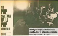  ?? FOTO: STOP/DOKUMENTAC­IJA DELA ?? Nova glasba je oblikovala novo družbo, kjer ni bilo nič nemogoče.