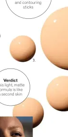  ??  ?? Verdict This light, matte formula is like a second skin 3.