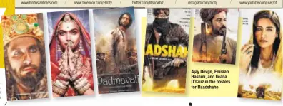  ??  ?? Ranveer Singh, Deepika Padukone, and Shahid Kapoor in Padmavati posters Ajay Devgn, Emraan Hashmi, and Ileana D’cruz in the posters for Baadshaho