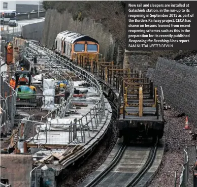  ?? BAM NUTTALL/PETER DEVLIN. ?? New rail and sleepers are installed at Galashiels station, in the run-up to its reopening in September 2015 as part of the Borders Railway project. CECA has drawn on lessons learned from recent reopening schemes such as this in the preparatio­n for its recently published Reopening the Beeching Lines report.