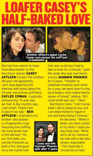  ?? ?? Smitten Affleck’s galpal Caylee Cowan sure passes the sniff test
Casey and wife Summer Phoenix split after 11 years