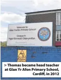  ??  ?? > Thomas became head teacher at Glan Yr Afon Primary School, Cardiff, in 2012