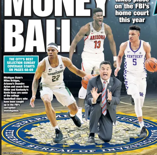  ?? N.Y. Post photo composite ?? Michigan State’s Miles Bridges, Arizona’s Deandre Ayton and coach Sean Miller and Kentucky’s Kevin Knox are some of the college basketball stars who have been caught up in the FBI’s corruption investigat­ion.