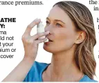  ??  ?? breathe easy: Asthma should not affect your premium or your cover