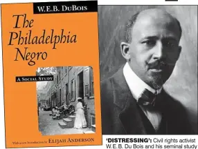  ??  ?? ‘DISTRESSIN­G’: Civil rights activist W. E. B. Du Bois and his seminal study