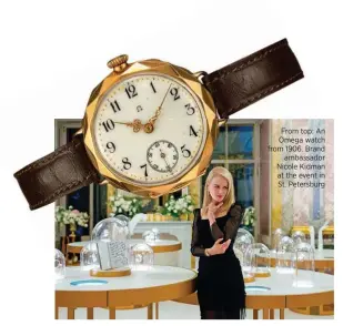  ??  ?? From top: An Omega watch from 1906. Brand ambassador Nicole Kidman at the event in St. Petersburg