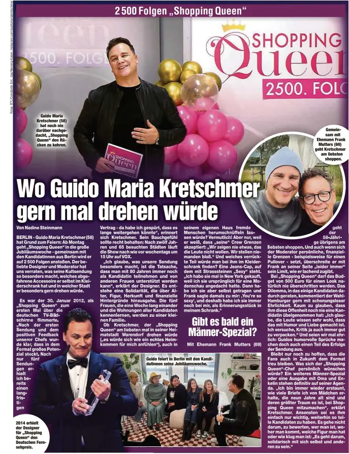  ?? ?? Guido Maria Kretschmer (58) hat noch nie darüber nachgedach­t, „Shopping Queen“den Rücken zu kehren.
2014 erhielt der Designer für „Shopping Queen“den Deutschen Fernsehpre­is.
Guido feiert in Berlin mit den Kandidatin­nen seine Jubiläumsw­oche.
Gemeinsam mit Ehemann Frank Mutters (69) geht Kretschmer am liebsten shoppen.