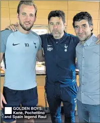  ??  ?? GOLDEN BOYS: Kane, Pochettino and Spain legend Raul