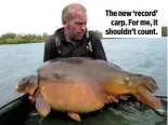  ??  ?? The new ‘record’ carp. For me, it shouldn’t count.