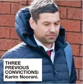  ?? ?? THREE PREVIOUS CONVICTION­S: Karim Noorani.