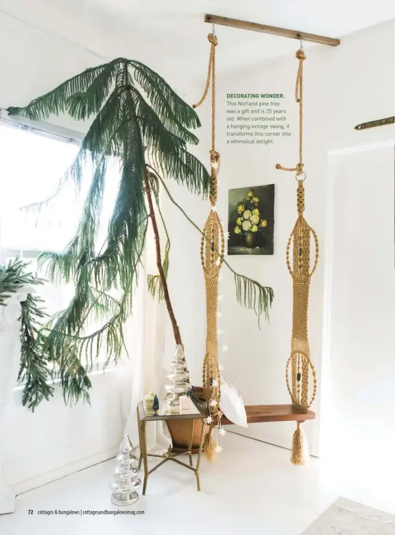  ??  ?? DECORATING WONDER. This Norland pine tree was a gift and is 25 years old. When combined with a hanging vintage swing, it transforms this corner into a whimsical delight.