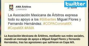  ??  ?? La Asociación Mexicana de Árbitros, mediante sus redes sociales, mandó un mensaje de apoyo a Miguel Ángel Flores y Fernando Hernández, tras las agresiones que sufrieron en Copa MX.