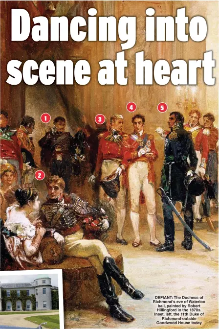  ??  ?? DEFIANT: The Duchess of Richmond’s eve of Waterloo ball, painted by Robert Hillingfor­d in the 1870s. Inset, left, the 11th Duke of Richmond outside Goodwood House today