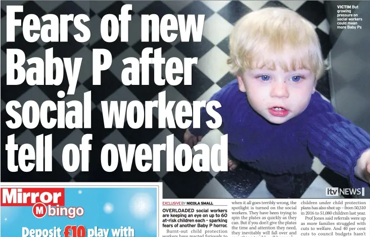  ??  ?? VICTIM But growing pressure on social workers could mean more Baby Ps