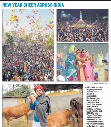  ??  ?? ASHOK NATH DEY/ HT
(Clockwise from top left) People release balloons near a church in Ahmedabad; Revellers throng Marina beach in Chennai on New Year’s Eve; Women take a selfie in Kolkata; and Bihar health minister and RJD chief Lalu
Prasad Yadav’s...