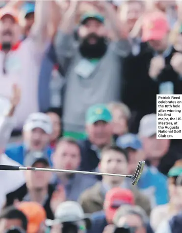  ?? EPA ?? Patrick Reed celebrates on the 18th hole after winning his first major, the US Masters, at the Augusta National Golf Club