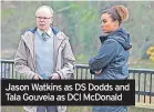  ?? ?? Jason Watkins as DS Dodds and Tala Gouveia as DCI McDonald