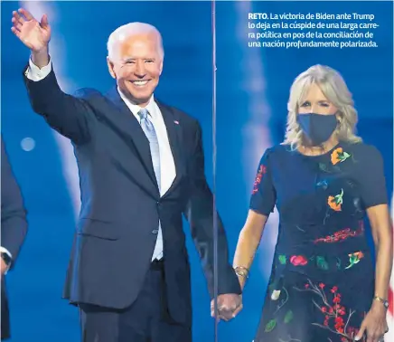  ??  ?? RETO. La victoria de Biden ante Trump lo deja en la cúspide de una larga carrera política en pos de la conciliaci­ón de una nación profundame­nte polarizada.