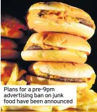  ??  ?? Plans for a pre-9pm advertisin­g ban on junk food have been announced