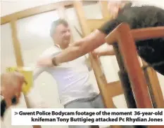  ??  ?? > Gwent Police Bodycam footage of the moment 36-year-old knifeman Tony Buttigieg attacked Pc Rhydian Jones
