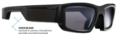  ??  ?? VUZIX BLADE has built-in camera, microphone and side-mounted touchpad