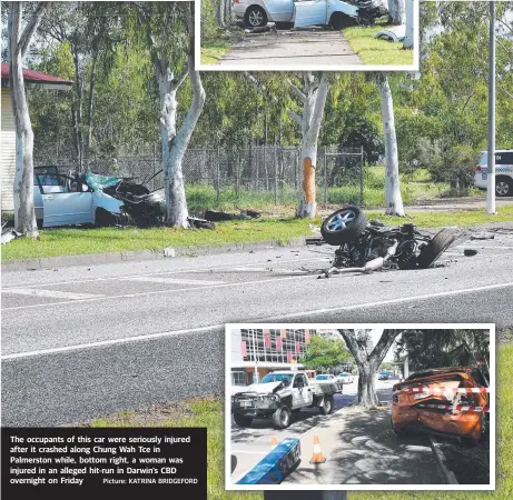  ?? Picture: KATRINA BRIDGEFORD ?? The occupants of this car were seriously injured after it crashed along Chung Wah Tce in Palmerston while, bottom right, a woman was injured in an alleged hit-run in Darwin’s CBD overnight on Friday