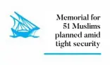  ??  ?? Memorial for 51 Muslims planned amid tight security