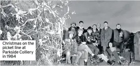  ??  ?? Christmas on the picket line at Parkside Colliery in 1984