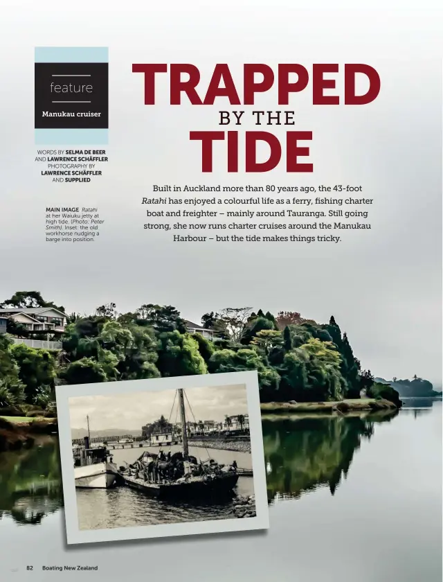  ??  ?? WORDS BY SELMA DE BEER AND LAWRENCE SCHÄFFLER PHOTOGRAPH­Y BY
LAWRENCE SCHÄFFLER AND SUPPLIED
MAIN IMAGE Ratahi at her Waiuku jetty at high tide. (Photo: Peter Smith). Inset: the old workhorse nudging a barge into position.