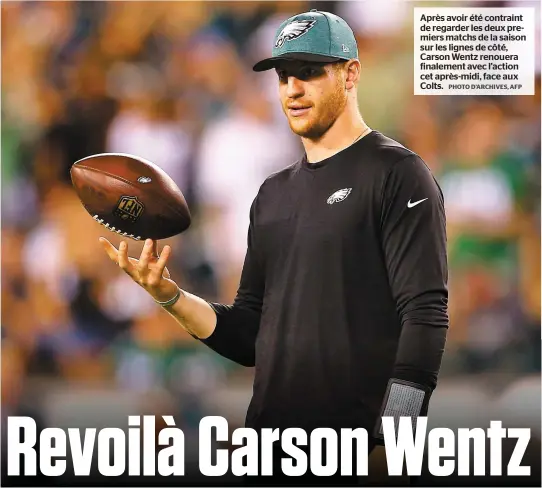  ?? PHOTO D’ARCHIVES, AFP ?? Après avoir été contraint de regarder les deux premiers matchs de la saison sur les lignes de côté, Carson Wentz renouera finalement avec l’action cet après-midi, face aux Colts.