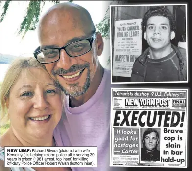  ??  ?? NEW LEAF: Richard Rivera (pictured with wife Kerseinya) is helping reform police after serving 39 years in prison (1981 arrest, top inset) for killing off-duty Police Officer Robert Walsh (bottom inset).