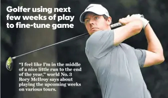  ?? JOHN DAVIDMERCE­R, USA TODAY SPORTS ?? “I feel like I’min the middle of a nice little run to the end of the year,” world No. 3 RoryMcIlro­y says about playing the upcoming weeks on various tours.