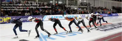  ?? ?? The ISU Four Continents Speed Skating Championsh­ips in January is among the events hosted by the Utah Olympic Oval.