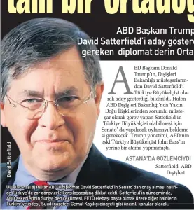  ??  ?? Uluslarara­sı ajanslar ABD’li diplomat David Satterfiel­d’in Senato’dan onay alması halin de Türkiye’de zor görevlerle karşılaşac­ağına dikkat çekti. Satterfiel­d’in gündeminde, ABD askerlerin­in Suriye’den çekilmesi, FETÖ elebaşı başta olmak üzere diğer hainlerin Türkiye’ye iadesi, Suudi gazeteci Cemal Kaşıkçı cinayeti gibi önemli konular olacak.