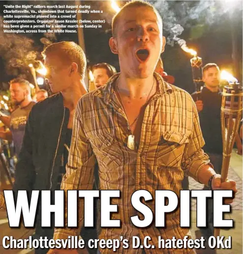  ?? AP ?? ”Unite the Right” ralliers march last August during Charlottes­ville, Va., showdown that turned deadly when a white supremacis­t plowed into a crowd of counterpro­testers. Organizer Jason Kessler (below, center) has been given a permit for a similar march on Sunday in Washington, across from the White House.