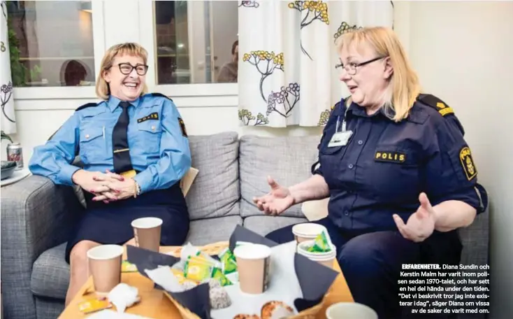  ??  ?? ERFARENHET­ER. Diana Sundin och Kerstin Malm har varit inom polisen sedan 1970-talet, och har sett en hel del hända under den tiden. ”Det vi beskrivit tror jag inte existerar i dag”, säger Diana om vissa av de saker de varit med om.