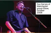  ?? ?? Guy Garvey of Manchester group Elbow, October 2008