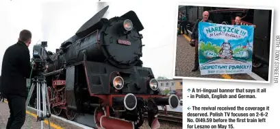  ?? BOTH: TONY STREETER ?? a tri-lingual banner that says it all - in Polish, english and German. the revival received the coverage it deserved. Polish tV focuses on 2-6-2 No. Ol49.59 before the first train left for leszno on may 15.