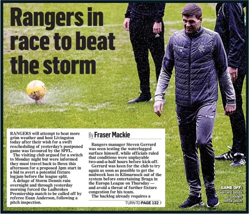  ??  ?? GAME OFF: Gerrard tests a sodden Ibrox pitch