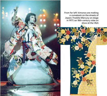  ??  ?? From far left: kimonos are making a comeback on the streets of Japan; Freddie Mercury on stage in 1977; an 18th-century robe on show at the V&A