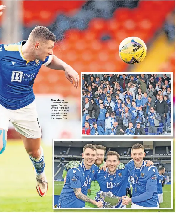  ?? ?? Star player Gordon in action against Dundee United. Right, part of the Saints away support as a fan and, below, with the League Cup