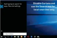  ??  ?? Disable Cortana and use the Search box for
local searches only. Update > Advanced options > Choose how updates are delivered,” and change it to “PCs on my local network,” or even flick the switch off.