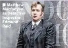  ??  ?? Matthew Macfadyen as Detective Inspector Edmund Reid