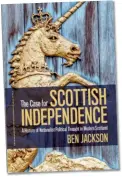  ?? ?? The Case for Scottish Independen­ce: A History of Nationalis­t Political Thought in Modern Scotland