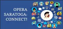  ?? IMAGE PROVIDED ?? Opera Saratoga recently announced a new, integrated series of online programs called “OPERA SARATOGA: CONNECT!”.