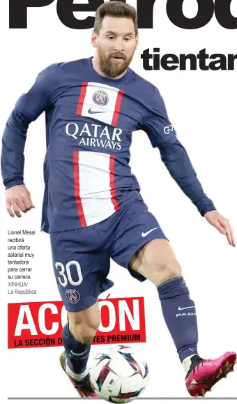  ?? Lionel Messi recibirá una oferta salarial muy tentadora para cerrar su carrera. XINHUA/ La República ??